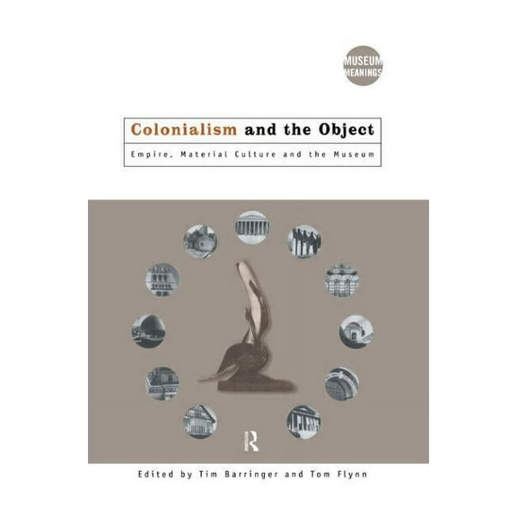 Museum Meanings Colonialism and the Object: Empire, Material Culture and the Museum, (Paperback)