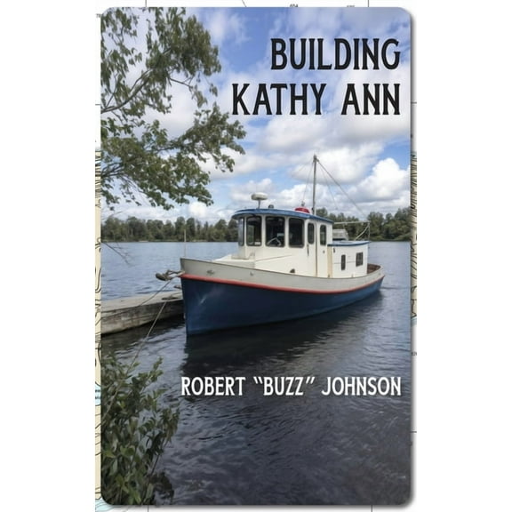 Building Kathy Ann: My Lake Superior Boat Project, (Hardcover)