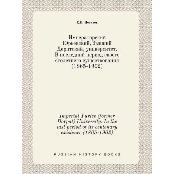 Imperial Yuriev (former Dorpat) University. In the last period of its centenary existence (1865-1902) (Paperback)