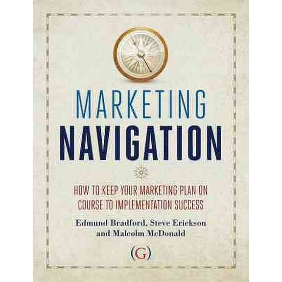 Marketing Navigation : How to Keep Your Marketing Plan on Course to Implementation Success