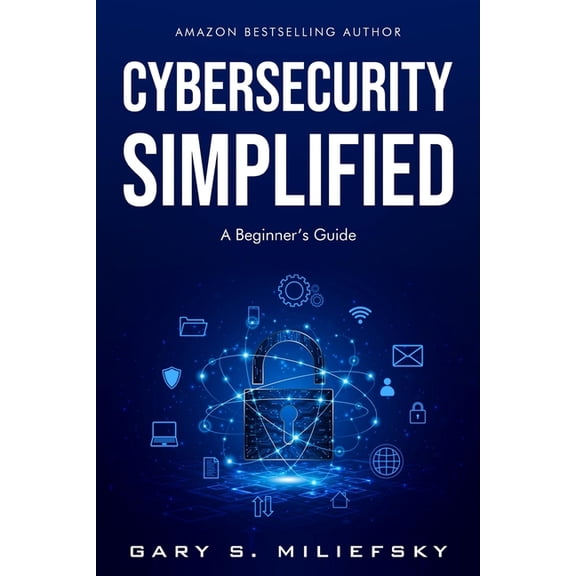 Cybersecurity Simplified: A Beginner's Guide, (Paperback)