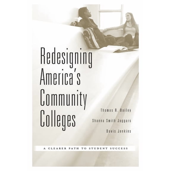 Redesigning America's Community Colleges: A Clearer Path to Student Success, (Hardcover)