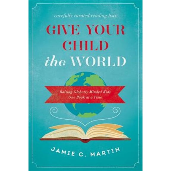 Pre-Owned Give Your Child the World: Raising Globally Minded Kids One Book at a Time (Paperback) 0310344131 9780310344131