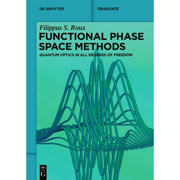 de Gruyter Textbook Functional Phase Space Methods: Quantum Optics in All Degrees of Freedom, (Paperback)