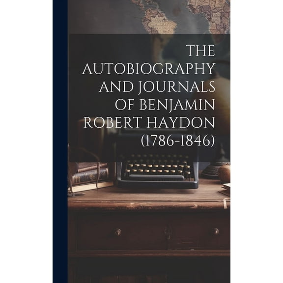 The Autobiography and Journals of Benjamin Robert Haydon (1786-1846) (Hardcover)
