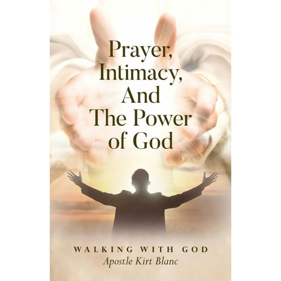 Prayer, Intimacy, and The Power of God., (Paperback)