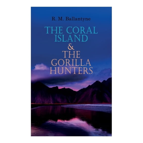 The Coral Island & The Gorilla Hunters: Adventure Classics: A Tale of the Pacific Ocean & A Tale of the Wilds of Africa, (Paperback)