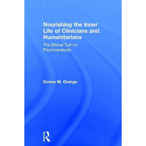 Nourishing the Inner Life of Clinicians and Humanitarians: The Ethical Turn in Psychoanalysis, (Hardcover)