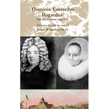 Dominie Everardus Bogardus: His decendants and why Tribeca should be mine! (Hardcover)