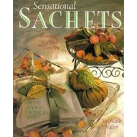 Pre-Owned Sensational Sachets: Sewing Scented Treasures (Great Sewing Projects Series) (Hardcover) 0806998105 9780806998107