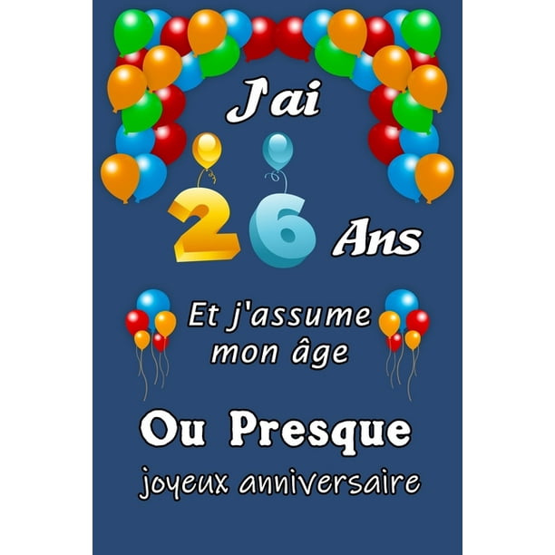 J Ai 26 Ans Et J Assume Mon Age Ou Presque Excellente Idee De Cadeau D Anniversaire Assez Original Cadeau D Appreciation Pour Femme Homme Meilleure Amie Frere Soeur Coupine Coupain 15 24cm X Paperback