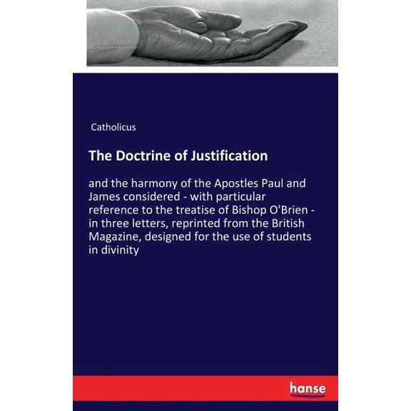The Doctrine of Justification: and the harmony of the Apostles Paul and James considered - with particular reference to , (Paperback)