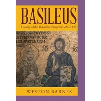 Basileus : History of the Byzantine Emperors 284-1453