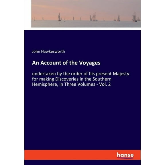 An Account of the Voyages: undertaken by the order of his present Majesty for making Discoveries in the Southern Hemisph, (Paperback)