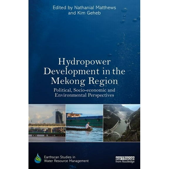 Earthscan Studies in Water Resource Mana Hydropower Development in the Mekong Region: Political, Socio-economic and Environmental Perspectives, (Hardcover)