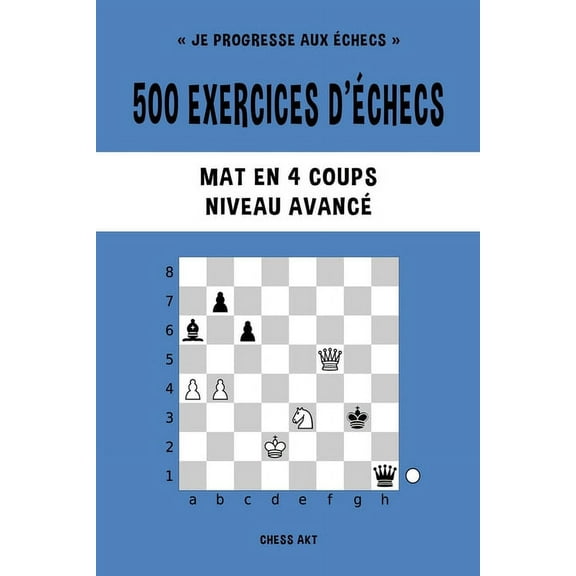 500 exercices d'échecs, Mat en 4 coups, Niveau Avancé: Résolvez des problèmes d'échecs et améliorez vos compétences tact, (Paperback)