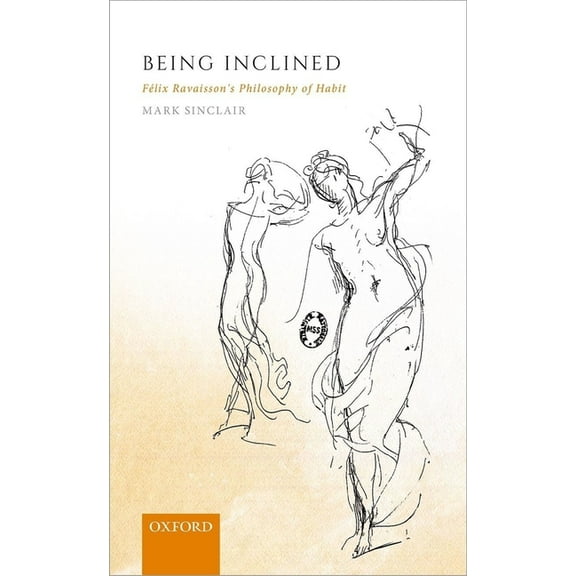 Being Inclined: Felix Ravaisson's Philosophy of Habit, (Hardcover)