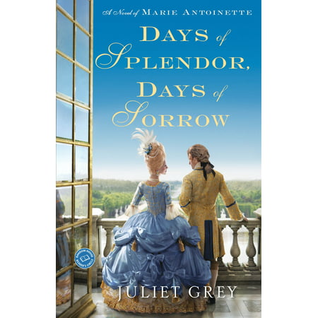 Days of Splendor, Days of Sorrow : A Novel of Marie (Best Marie Antoinette Biography)