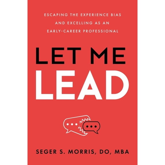 Let Me Lead: Escaping the Experience Bias and Excelling as an Early-Career Professional, (Hardcover)