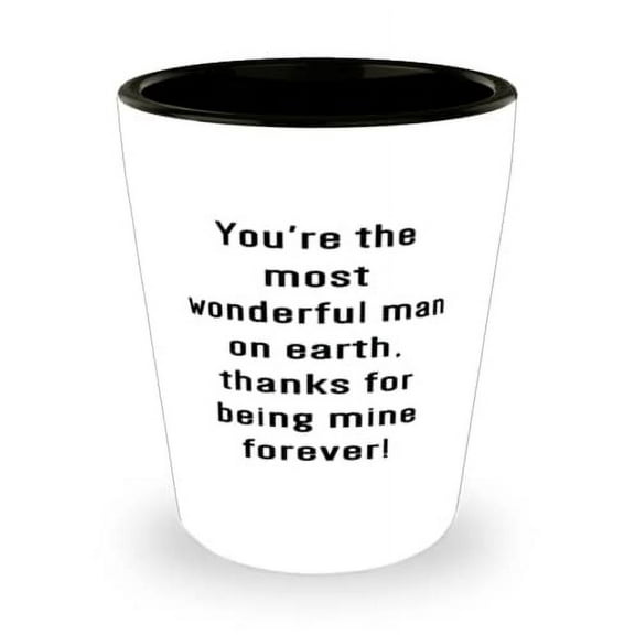 Beautiful Husband Gifts, You're the most wonderful man on earth, thanks for being mine forever!, Special Shot Glass For Husband From Wife