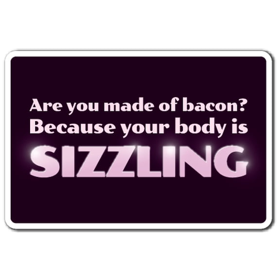 Are You Made Of Bacon? Your Body Is Sizzling novelty sticker | Indoor/Outdoor | Funny Home Décor for Garages, Living Rooms, Bedroom, Offices | SignMission Food Gift Decal Wall Plaque