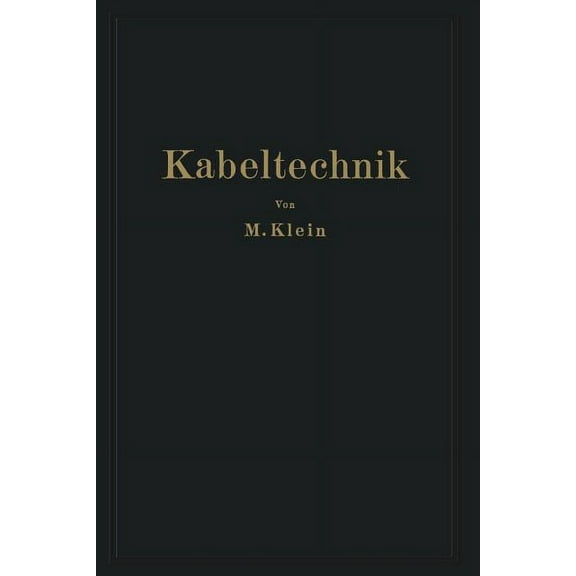 Kabeltechnik: Die Theorie, Berechnung Und Herstellung Des Elektrischen Kabels, (Paperback)