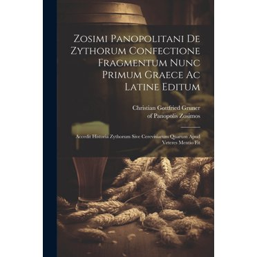 Zosimi Panopolitani De Zythorum Confectione Fragmentum Nunc Primum Graece Ac Latine Editum: Accedit Historia Zythorum Sive Cerevisiarum Quarum Apud Veteres Mentio Fit (Paperback)