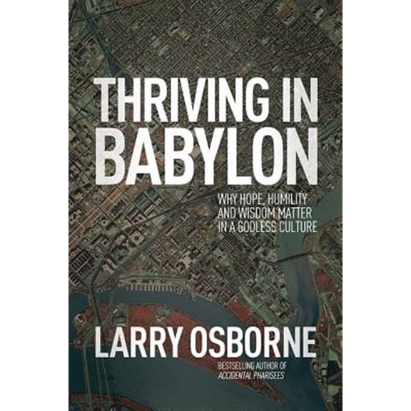 Pre-Owned Thriving in Babylon: Why Hope, Humility, and Wisdom Matter in a Godless Culture (Paperback) 1434704211 9781434704214