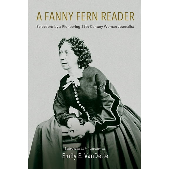 A Fanny Fern Reader: Selections by a Pioneering Nineteenth-Century Woman Journalist, (Paperback)