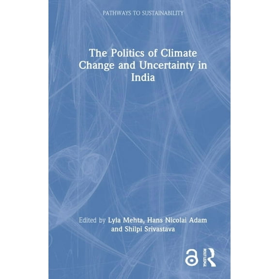 Pathways to Sustainability The Politics of Climate Change and Uncertainty in India, (Hardcover)