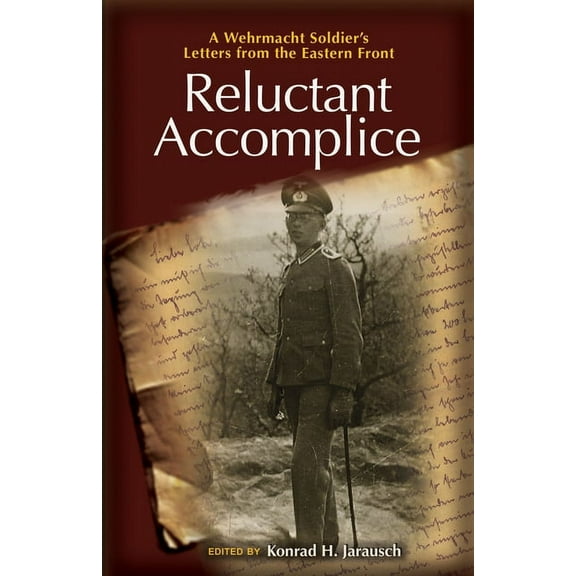 Reluctant Accomplice: A Wehrmacht Soldier's Letters from the Eastern Front, (Hardcover)