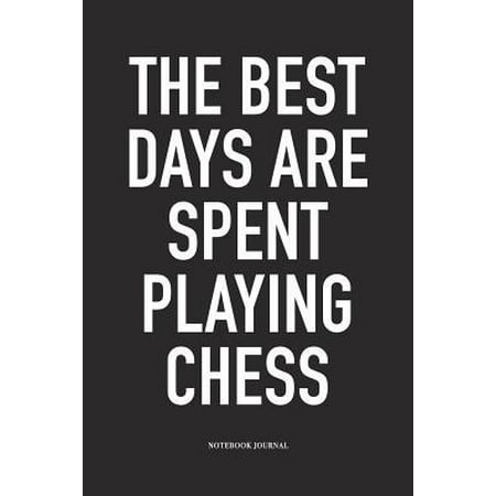 The Best Days Are Spent Playing Chess: A 6x9 Inch Matte Softcover Notebook Diary with 120 Blank Lined Pages and a Funny Sports and Strategy Board Gami