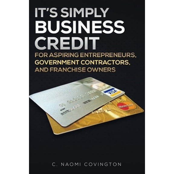 Pre-Owned It's Simply Business Credit: For Aspiring Entrepreneurs, Government Contractors, and Franchise Owners