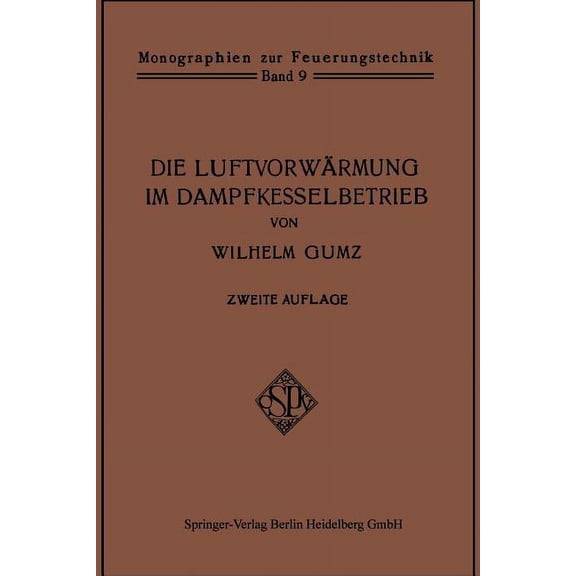 Monographien Zur Feuerungstechnik Die LuftvorwÃ¤rmung Im Dampfkesselbetrieb: Eine Studie Ãber Den Bau, Die Berechnung Und Den Betrieb Von LuftvorwÃ¤rmern Un, (Paperback)
