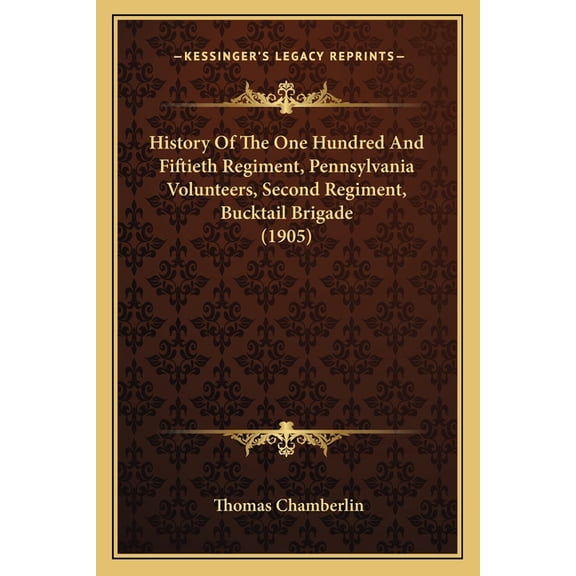 History Of The One Hundred And Fiftieth Regiment, Pennsylvania Volunteers, Second Regiment, Bucktail Brigade (1905) (Paperback)