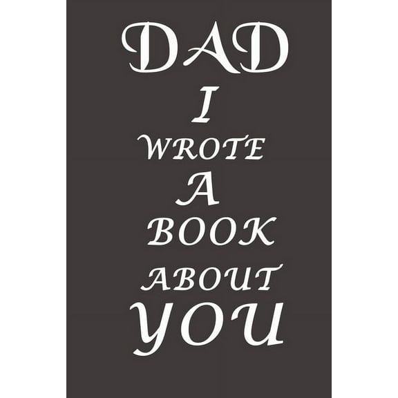 Dad I Wrote A Book About You: The perfect gift for your dad on Father's Day, Birthday and Christmas / Fill In The Blank Book With Prompts About What