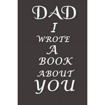 Dad I Wrote A Book About You: The perfect gift for your dad on Father's Day, Birthday and Christmas / Fill In The Blank Book With Prompts About What