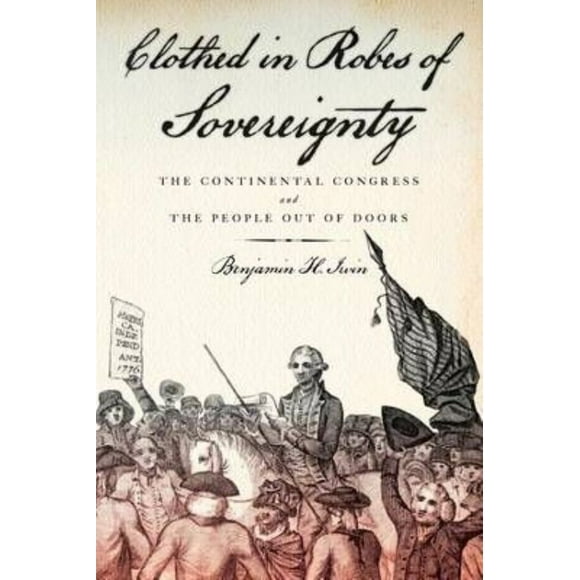 Clothed in Robes of Sovereignty: The Continental Congress and the People Out of Doors