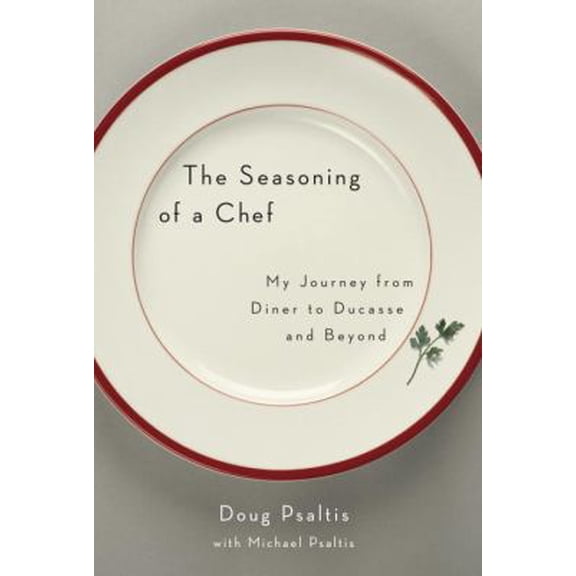 Pre-Owned The Seasoning of a Chef: My Journey from Diner to Ducasse and Beyond (Hardcover) by Doug Psaltis, Michael Psaltis