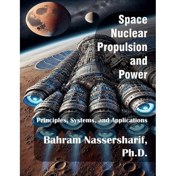 Space Nuclear Propulsion and Power: Principles, Systems, and Applications, (Paperback)
