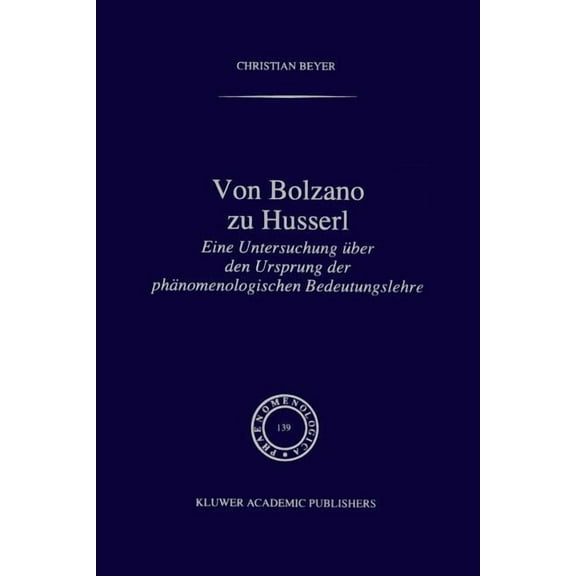 Phaenomenologica Von Bolzano Zu Husserl: Eine Untersuchung Ãber Den Ursprung Der PhÃ¤nomenologischen Bedeutungslehre, Book 139, (Paperback)