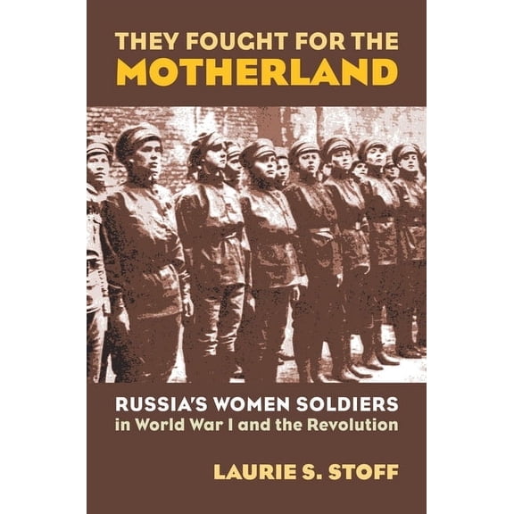 Modern War Studies They Fought for the Motherland: Russia's Women Soldiers in World War I and the Revolution, (Hardcover)