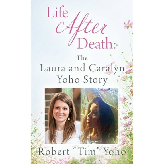 Pre-Owned Life After Death: The Laura and Caralyn Yoho Story (Paperback) 1977248209 9781977248206