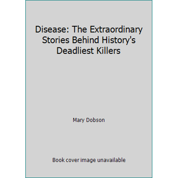 Pre-Owned Disease: The Extraordinary Stories Behind History's Deadliest Killers (Hardcover) 1435151666 9781435151666