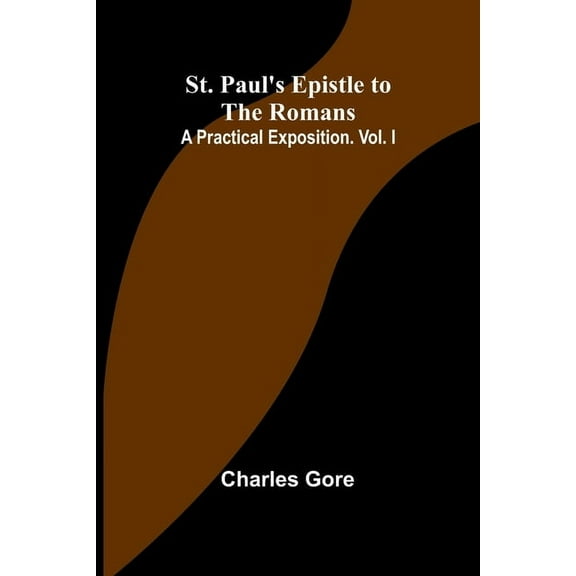 St. Paul's Epistle to the Romans: A Practical Exposition. Vol. I, (Paperback)