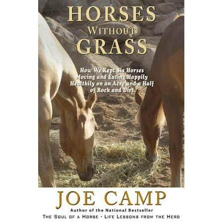 Horses Without Grass : How We Kept Six Horses Moving and Eating Happily Healthily on an Acre and a Half of Rock and