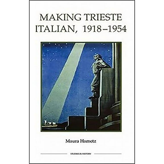 Royal Historical Society Studies in Hist Making Trieste Italian, 1918-1954, Book 47, (Hardcover)