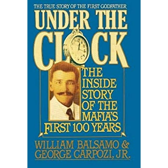 Under the Clock : The Inside Story of the Mafia's First 100 Years (Hardcover) 9780882820446