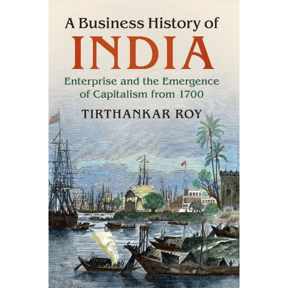 A Business History of India: Enterprise and the Emergence of Capitalism from 1700, (Paperback)