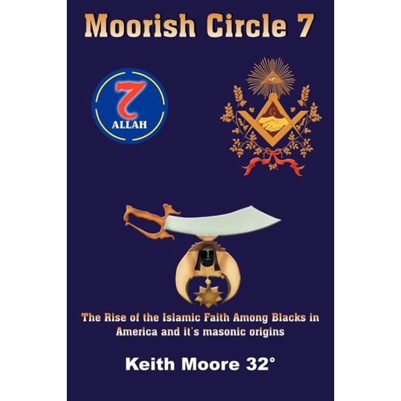 Moorish Circle 7: The Rise of the Islamic Faith Among Blacks in America and it's masonic origins, (Paperback)